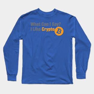 What Can I Say? I Like Crypto Long Sleeve T-Shirt